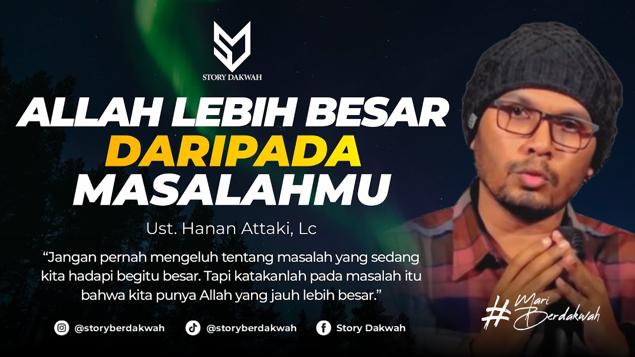 Allah Jauh Lebih Besar Dari Masalahmu - Ust. Hanan Attaki, Lc