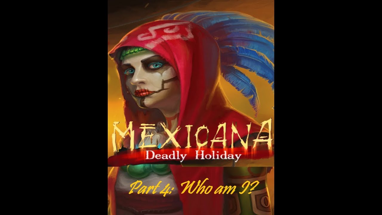 Mexicana: Deadly Holiday Part 4 Who am I?