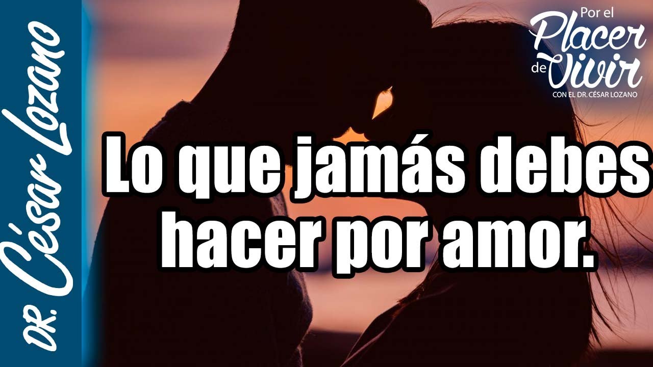 Lo que nunca deberías hacer por amor| Por el Placer de Vivir con el Dr. César Lozano