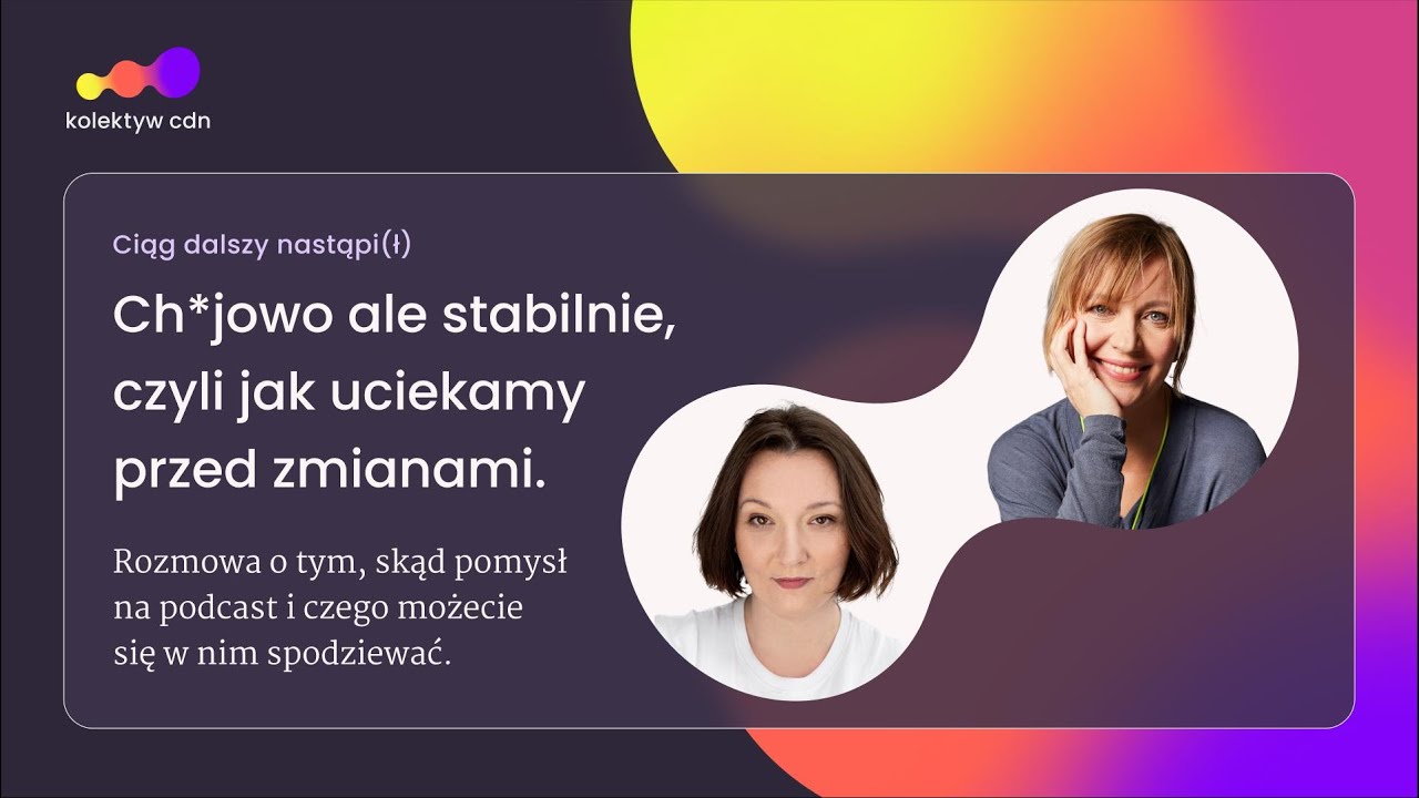 Ch*jowo, ale stabilnie, czyli o tym, jak uciekamy przed zmianami |Podcast Ciąg dalszy nastąpi(ł) #3