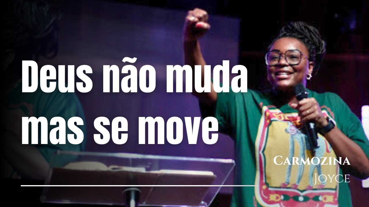 DEUS NÃO MUDA MAS SE MOVE - CARMOZINA JOYCE