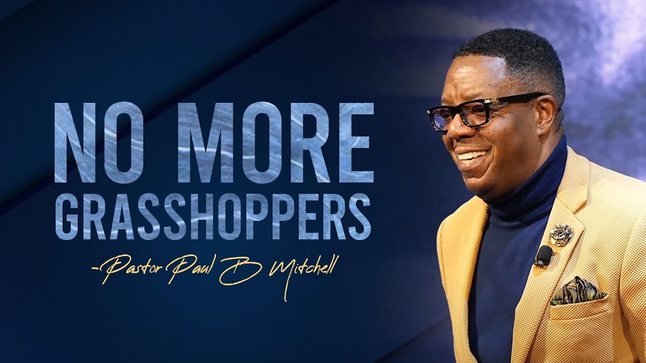 No More Grasshoopers PT.4 || Pastor Paul B Mitchell