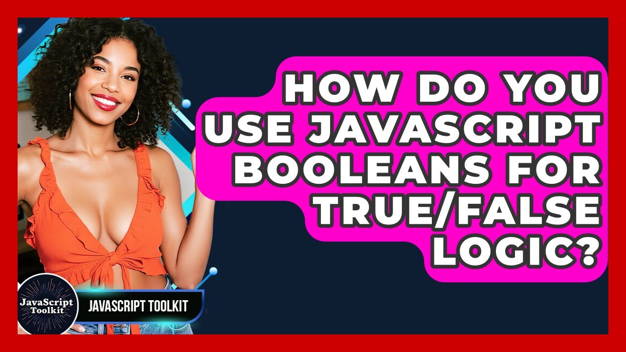 How Do You Use JavaScript Booleans For True/false Logic? - JavaScript Toolkit
