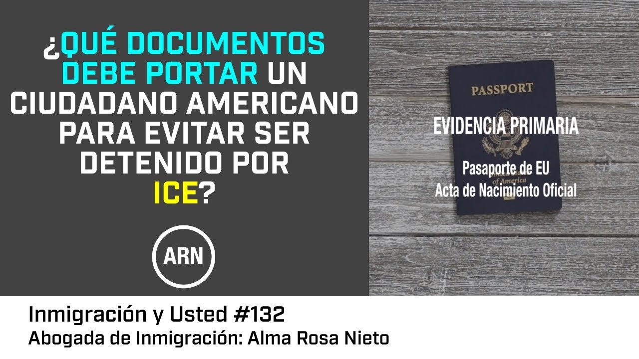 ¿Que documentos debe portar un ciudadano de EU para evitar ser arrestado por ICE?