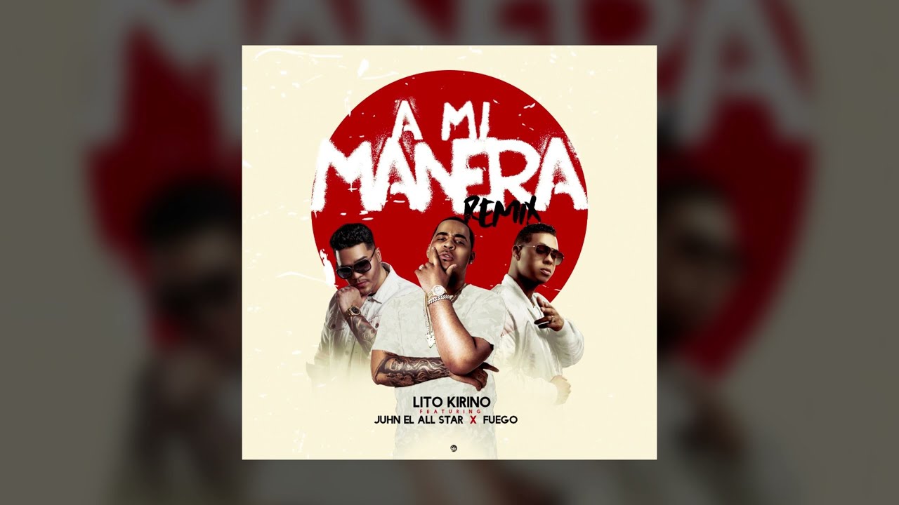 Lito Kirino - A Mi Manera ft. Juhn El All Star, Fuego (Remix) [Official Audio]