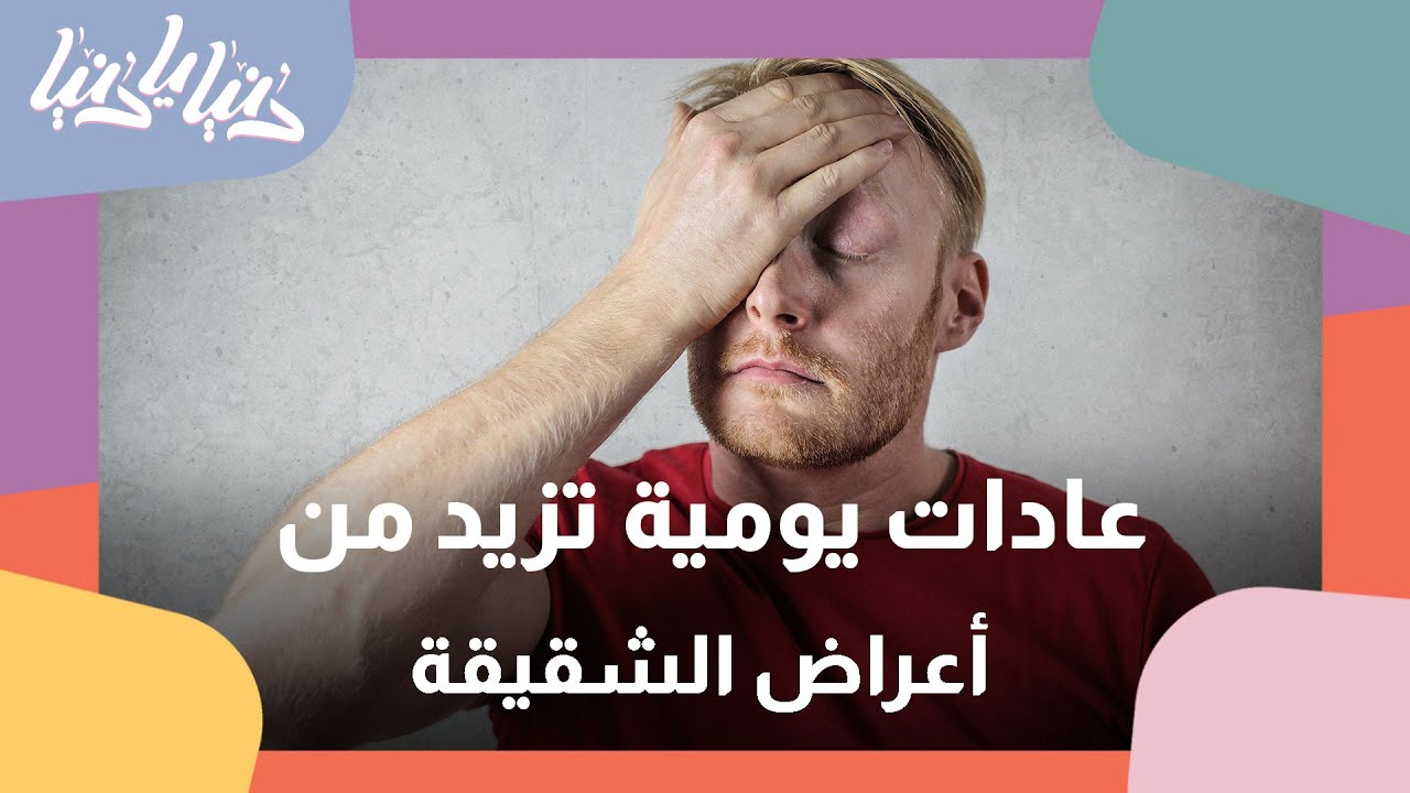 الشقيقة بين الأسباب وطرق التخفيف من الأعراض والنوبات - دنيا يا دنيا #شقيقة