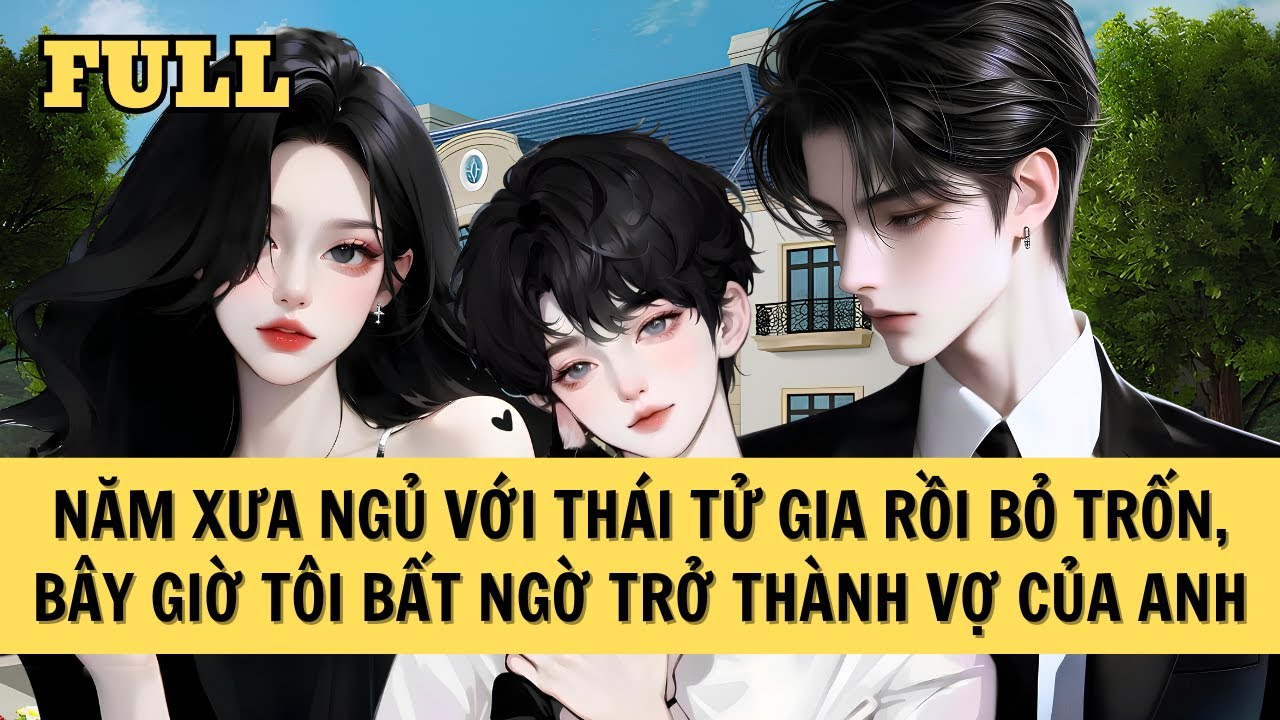 [FULL REVIEW] NĂM XƯA NGỦ VỚI THÁI TỬ GIA RỒI BỎ TRỐN, BÂY GIỜ TÔI BẤT NGỜ TRỞ THÀNH VỢ CỦA ANH
