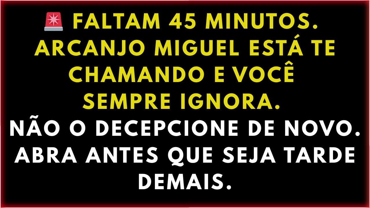 🚨 FALTAM 45 MINUTOS. ARCANJO MIGUEL ESTÁ TE CHAMANDO E VOCÊ SEMPRE IGNORA. NÃO O DECEPCIONE DE NOVO.