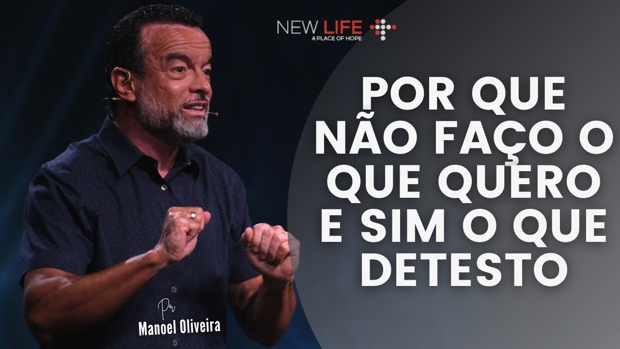 Por Que Não Faço o Que Quero e, Sim o Que Detesto | Pr. Manoel Oliveira | New Life Church