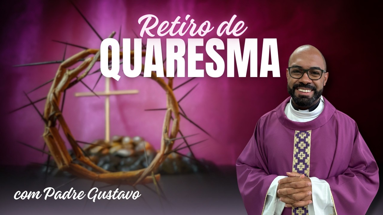 RETIRO DE QUARESMA COM PADRE GUSTAVO - 25° DIA - 14/03/2026