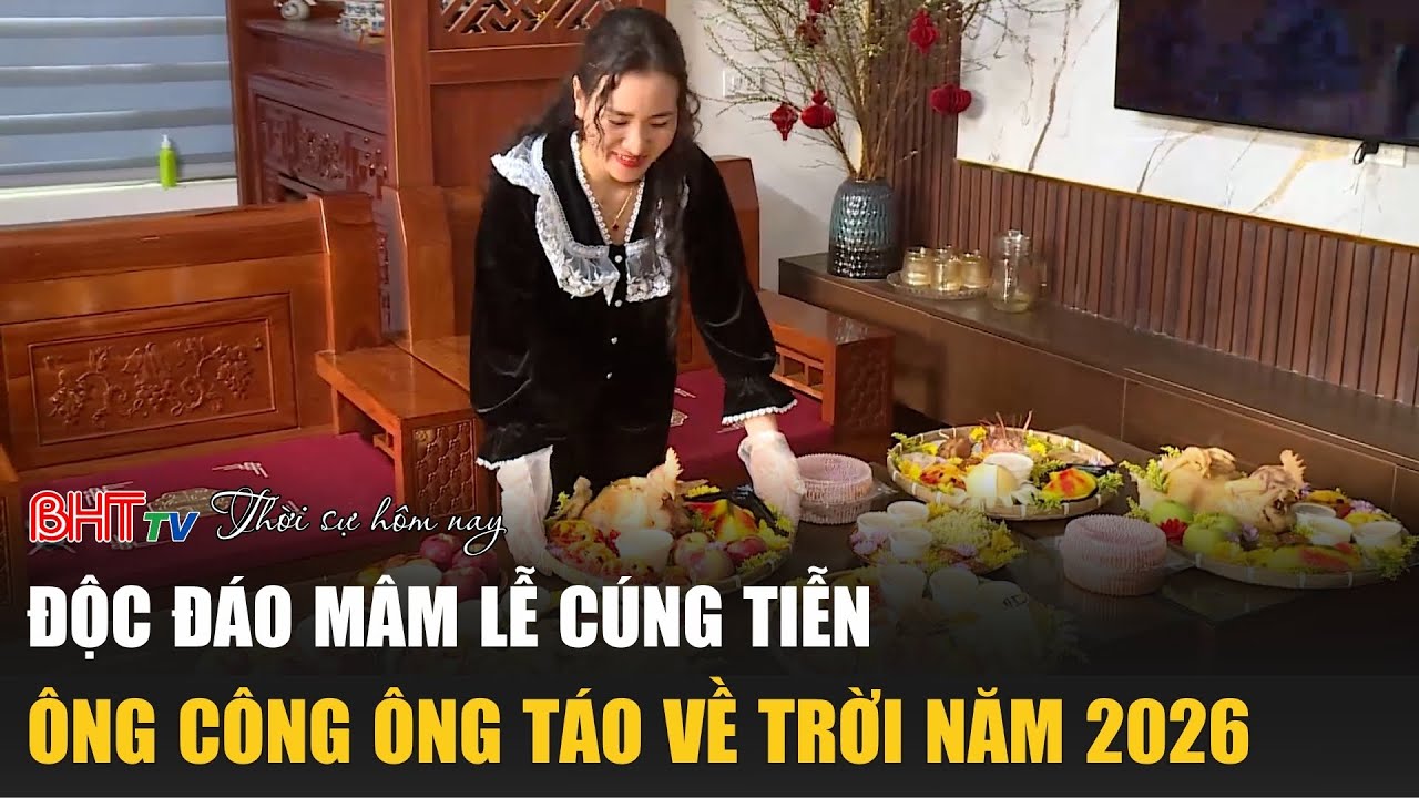 Thời sự trưa nay 10/2: Độc đáo mâm lễ cúng tiễn ông Công ông Táo về trời năm 2026