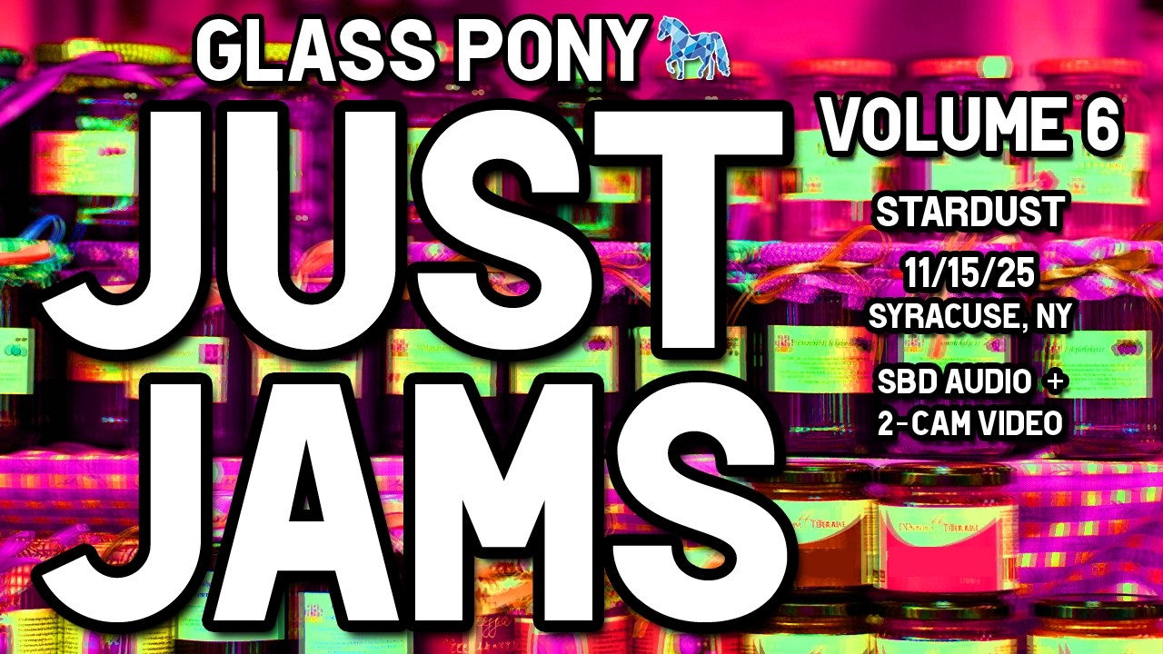 Glass Pony JUST JAMS Vol 6: Stardust 11/15/25 Syracuse, NY (2-Cam Video + SBD Audio)