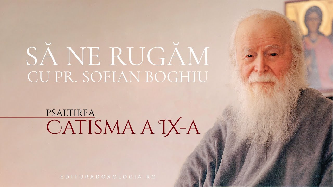 Să ne rugăm cu Părintele Sofian Boghiu (Catisma a IX-a)