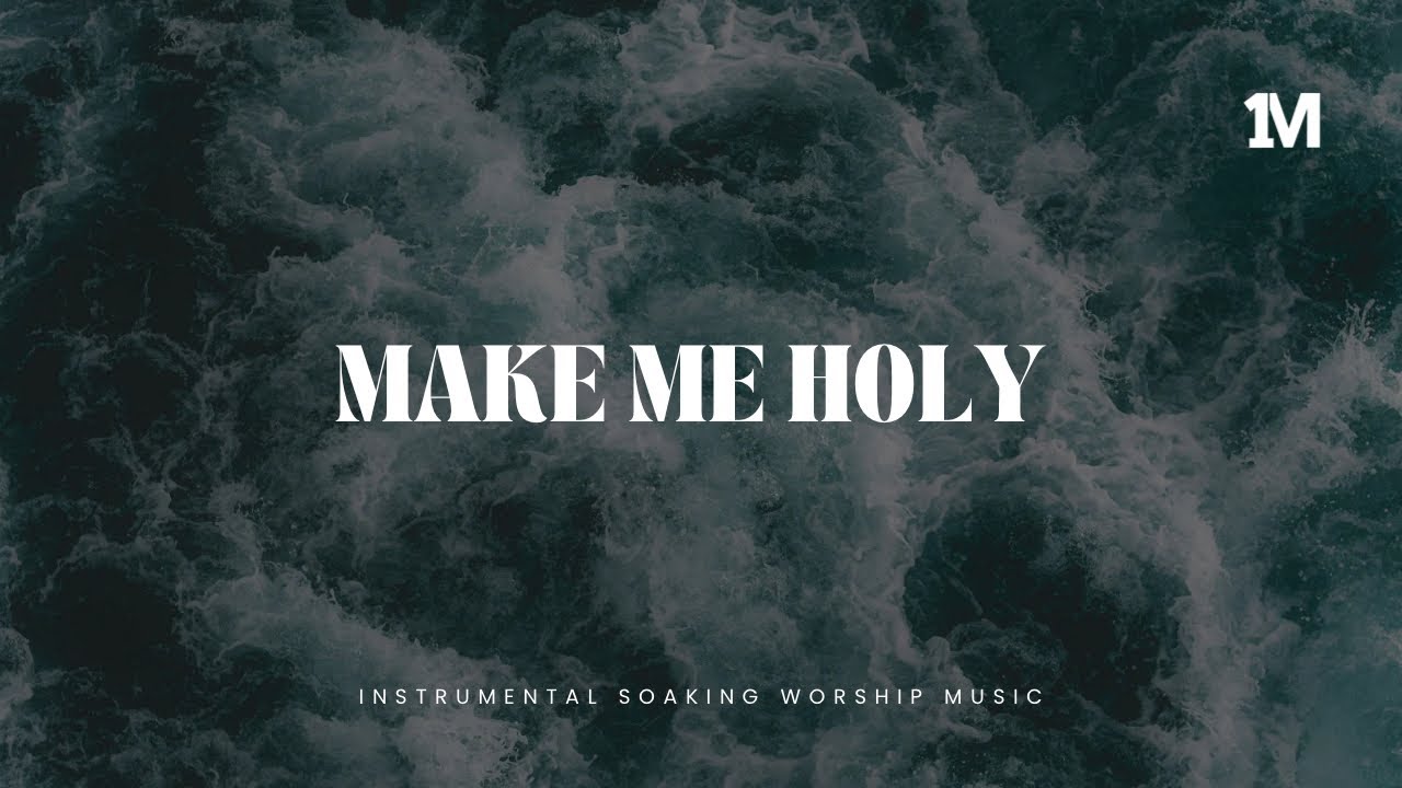 MAKE ME HOLY - Instrumental  Soaking Worship Music + Prayer Worship Music