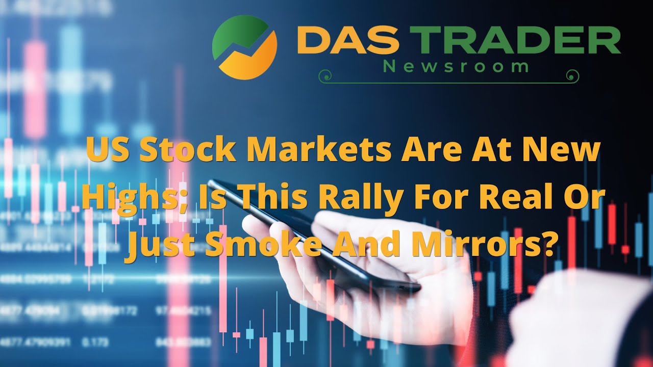 DAS Newsroom: US Stock Markets Are At New Highs; Is This Rally For Real Or Just Smoke And Mirrors?