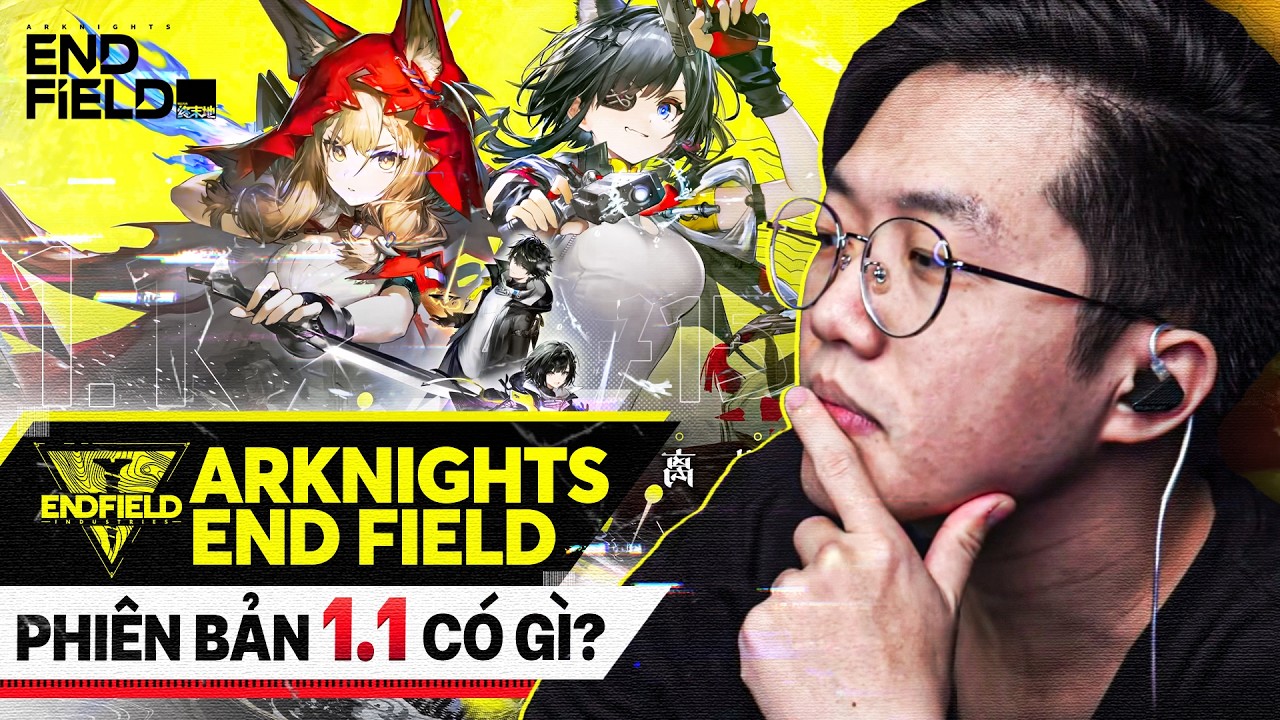 Phiên bản 1.1 của Arknights Endfield có gì mà bùng nổ thế?