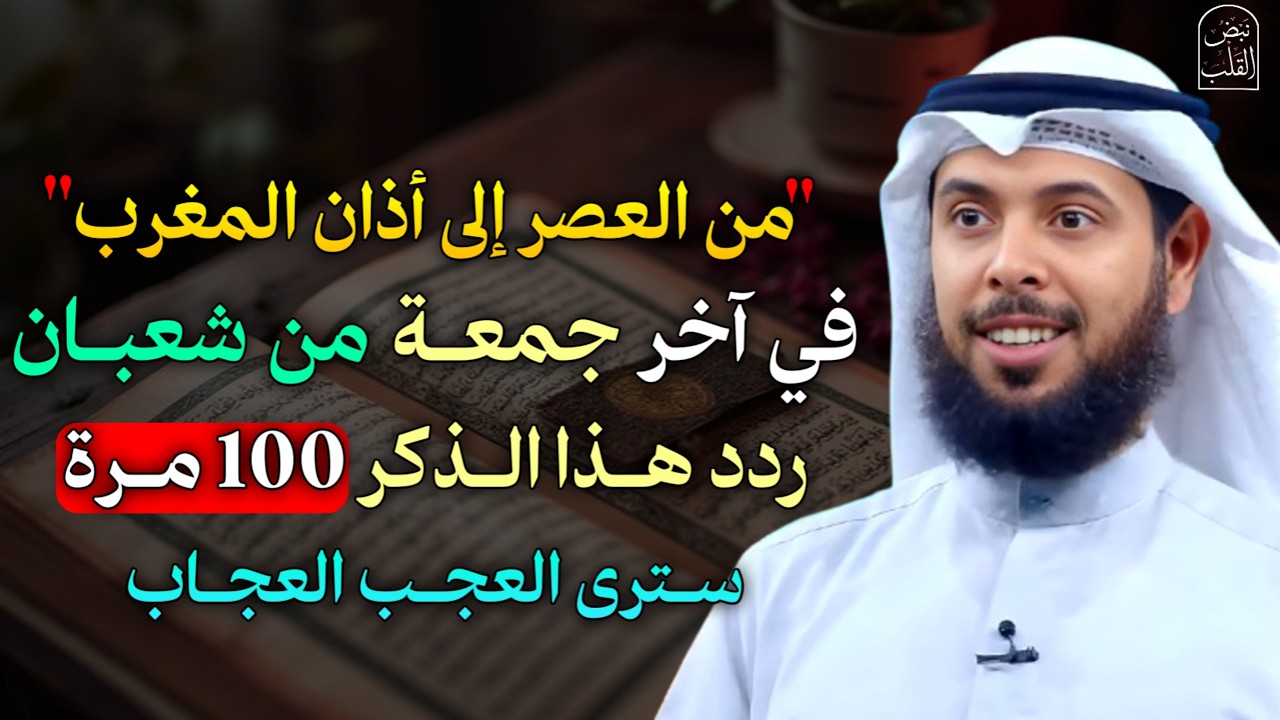 من العصر إلى أذان المغرب في آخر جمعة من شعبان ردد هذا الذكر 100 مرة سترى العجب العجاب..