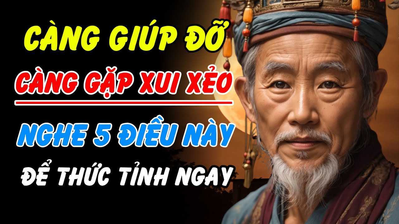 Cổ Nhân Dạy : Càng Giúp Đỡ Càng Gặp Xui? Nghe 5 Lời Dạy Giúp Bạn Sống Khôn - Thức Tỉnh Hơn