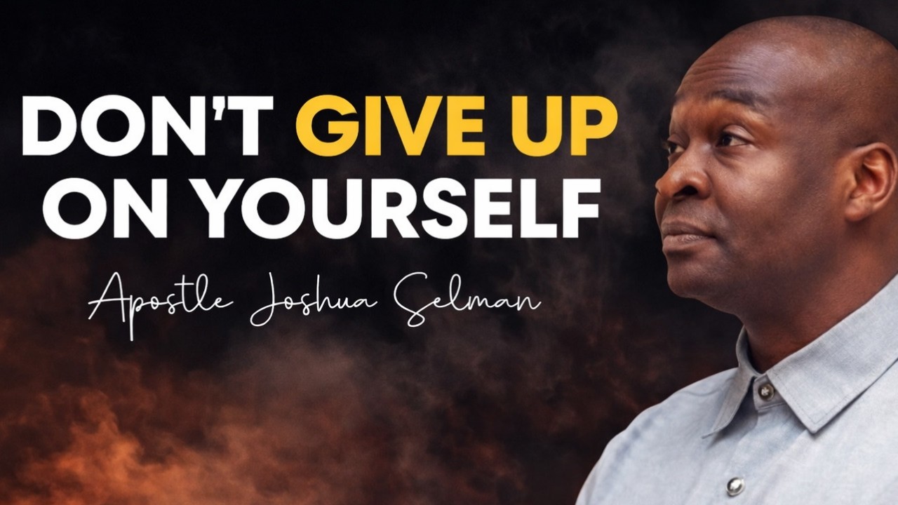 DON'T GIVE UP ON YOURSELF; FORCE LIFE TO WORK - APOSTLE JOSHUA SELMAN