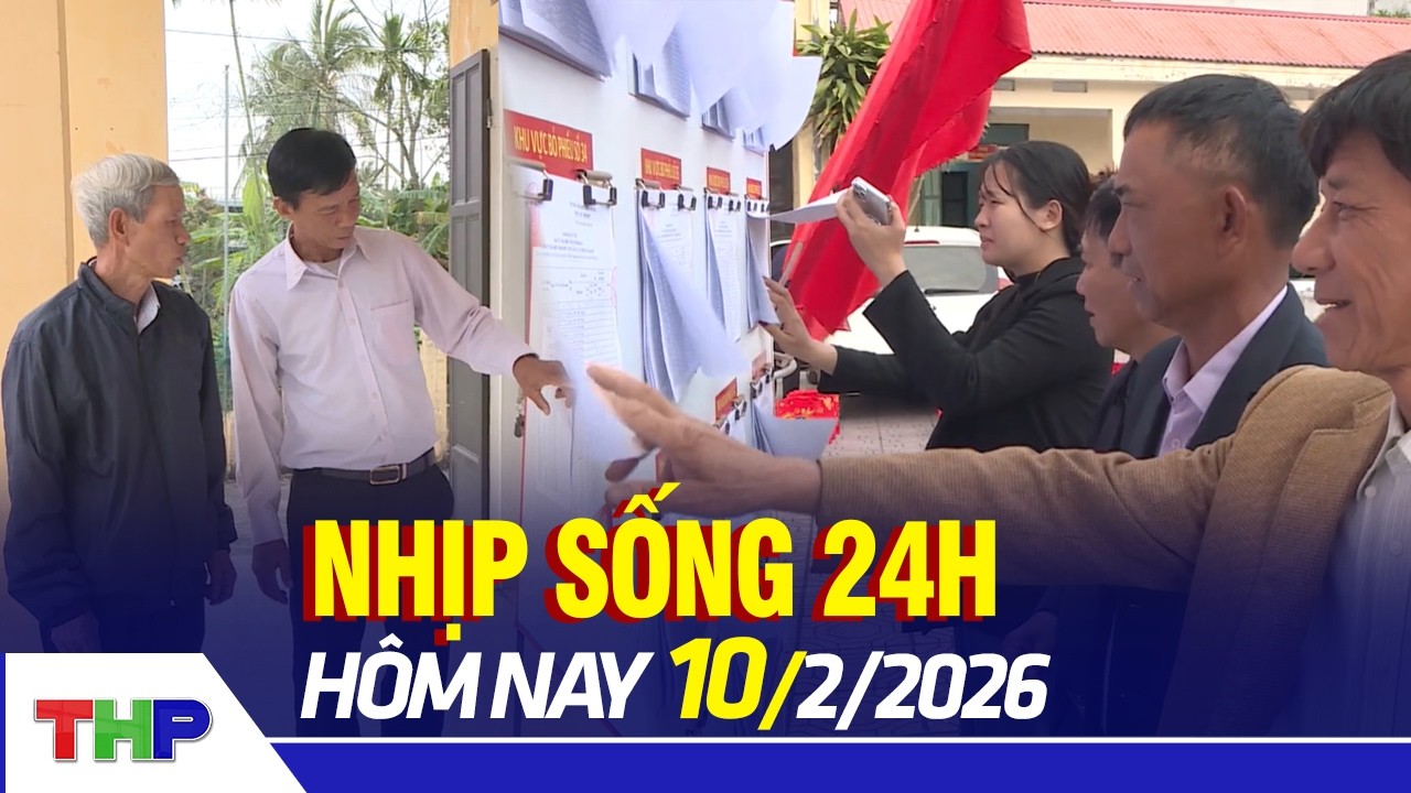 NHỊP SỐNG 24H 10/2: Không khí chuẩn bị bầu cử lan tỏa từ cơ sở