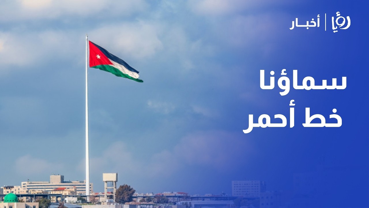 الأردن والرد الصارم: سماؤنا خط أحمر ورسائل طمأنة من رئيس الوزراء