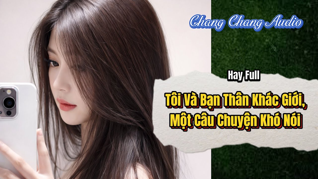 [ Full Bộ ] Tôi Và Bạn Thân Khác Giới, Một Câu Chuyện Khó Nói  | ChangChang Audio
