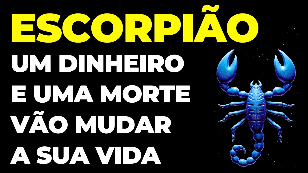 ESCORPIÃO: 😱 DINHEIRO E UMA MORTE SE APROXIMAM | VAI MUDAR TUDO | É INEVITÁVEL E VAI ACONTECER AGORA