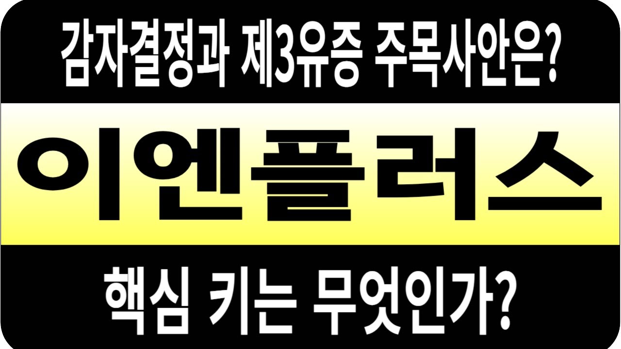 이엔플러스 주가/감자이후 제3자배정유증 주목 사안은? 핵심 키는 무엇인가? #이엔플러스 #이엔플러스 주가 #이엔플러스 전망  #이엔플러스 주식