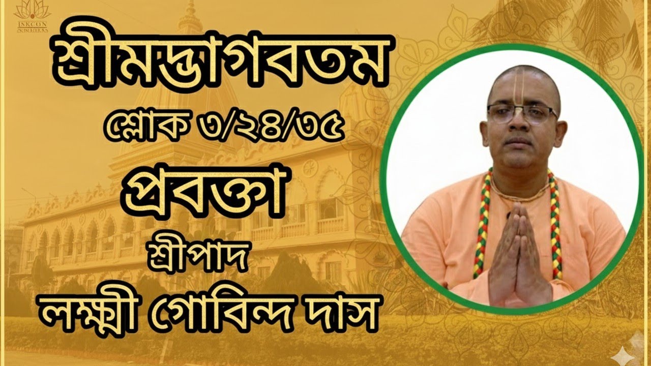 রীমদ্ভাগতম শ্লোক ৩/২৪/৩৫ : প্রবক্তা - শ্রীপাদ লক্ষ্মী গোবিন্দ দাস