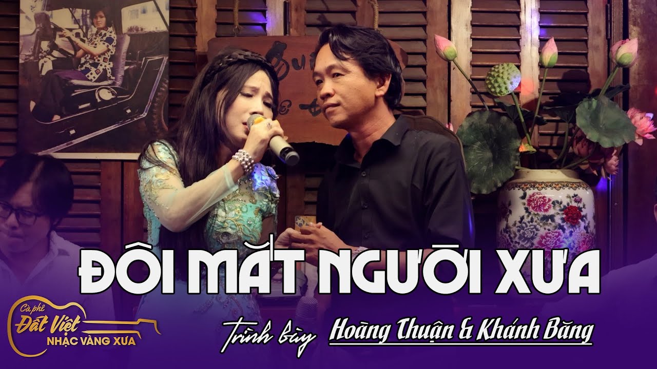Đôi Mắt Người Xưa | St: Ngân Giang | Hoàng Thuận và Khánh Băng song ca tại Cafe Đất Việt
