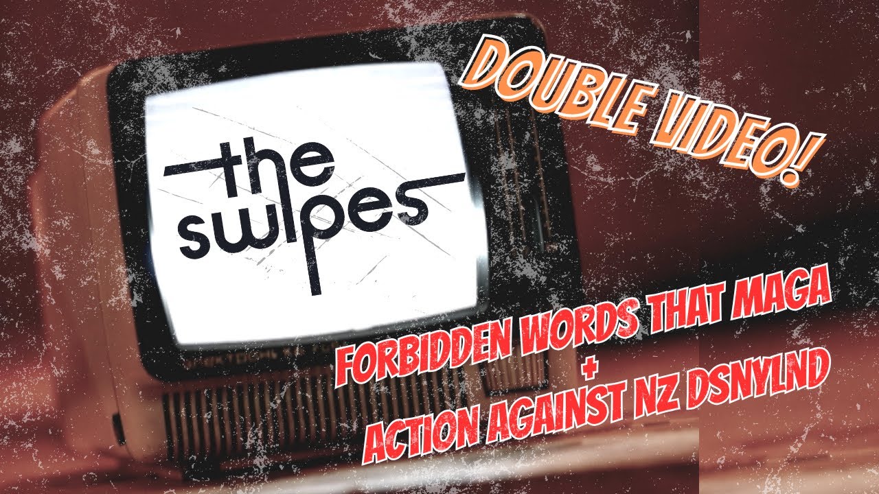 THE SWIPES – DOUBLE VIDEO: FORBIDDEN WORDS THAT MAGA / ACTION AGAINST NZ DSNYLND