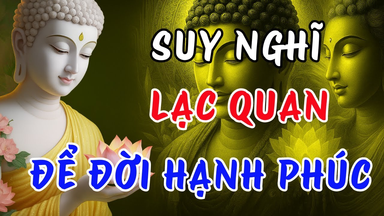 Lời Phật Dạy: Suy Nghĩ Lạc Quan – Bí Quyết Sống Một Đời Hạnh Phúc, Thoát Khỏi Mọi Ưu Phiền