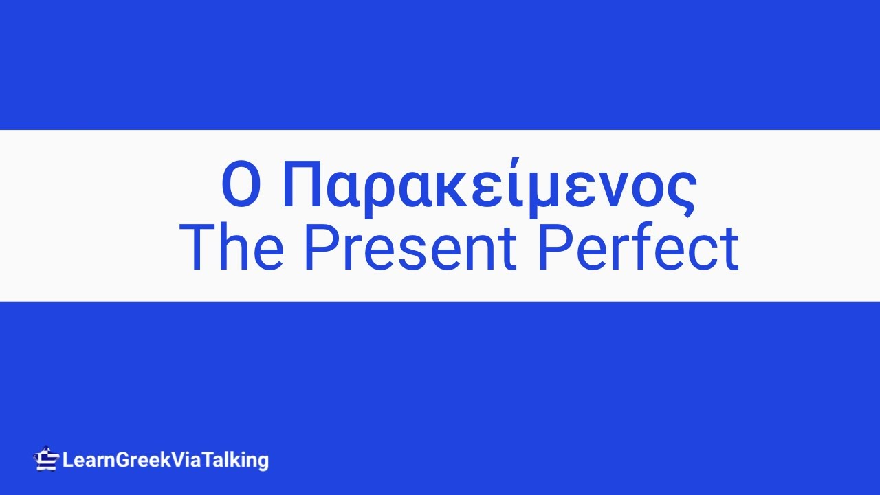 Learn Greek | Tenses | The Present Perfect (Ο παρακείμενος) |