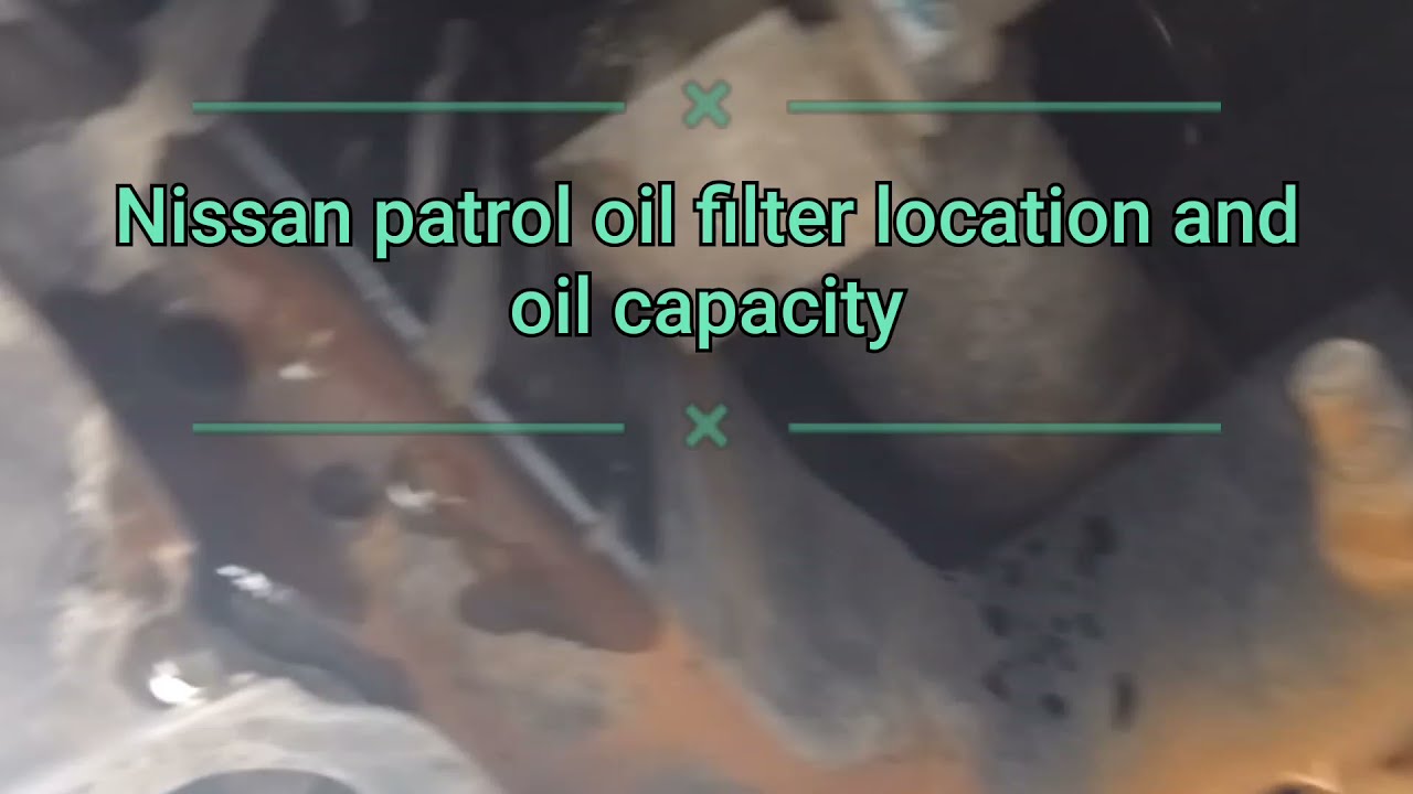Nissan patrol oil filter location and oil capacity.