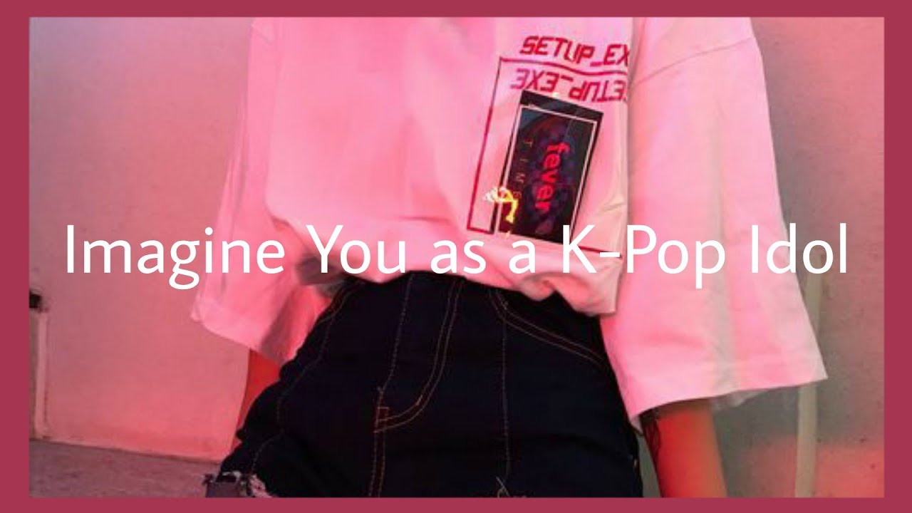Imagine You as a K-Pop Idol (Vostfr)(1/5)(desc)