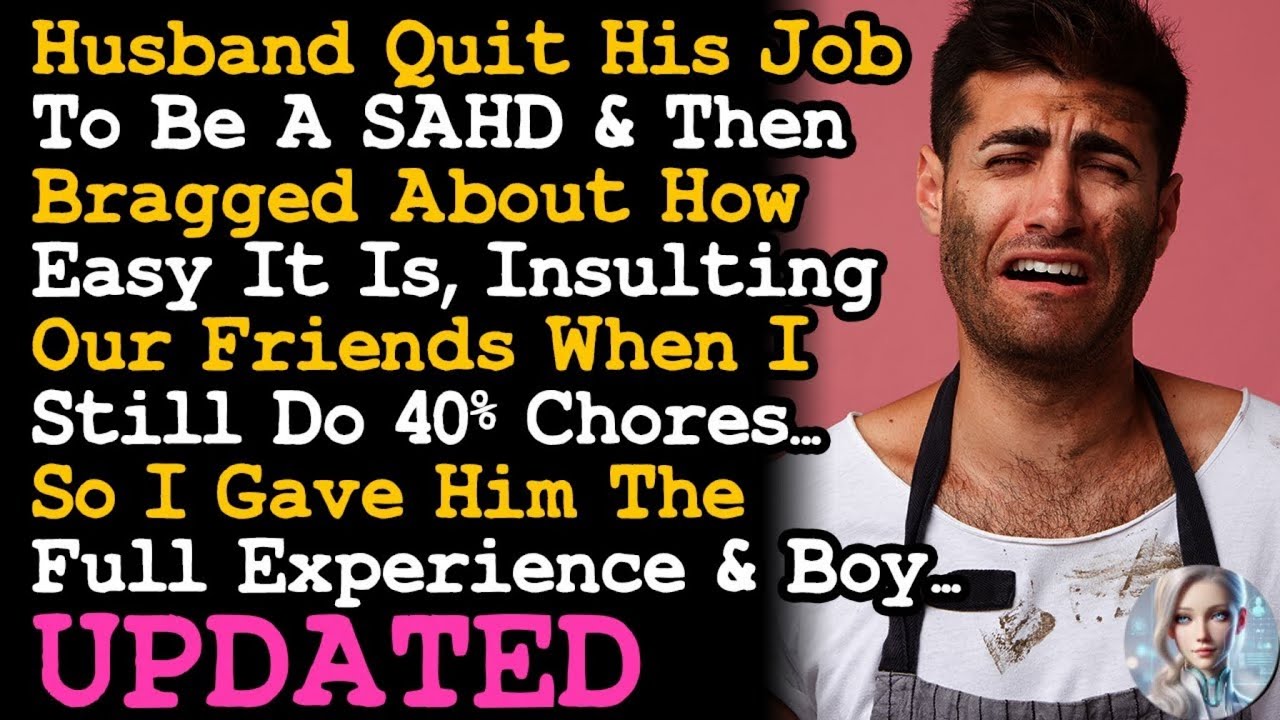 UPDATE Husband Quit His Job To Be A SAHD & Bragged About How It's Easy So I Gave Him The Full~ AITA