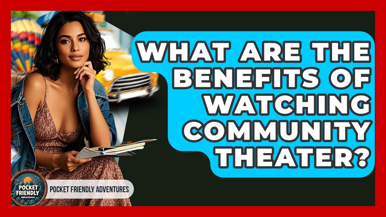 What Are The Benefits Of Watching Community Theater? - Pocket Friendly Adventures