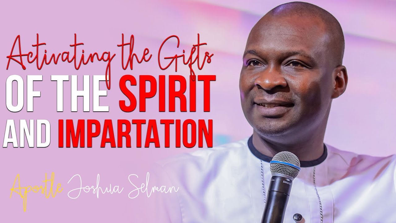 ACTIVATING THE GIFTS OF THE SPIRIT AND IMPARTATION PRAYER - Apostle Joshua Selman