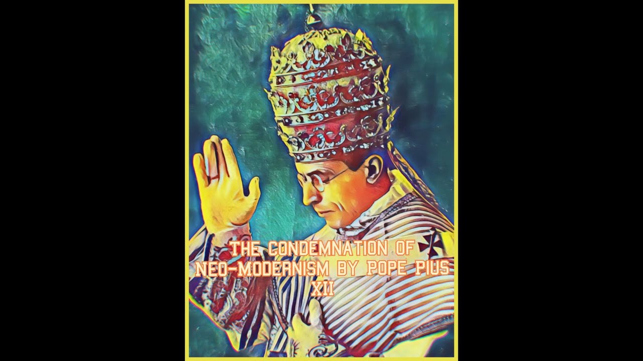 The CONDEMNDATION of Neo-Modernism by Pope Pius XII