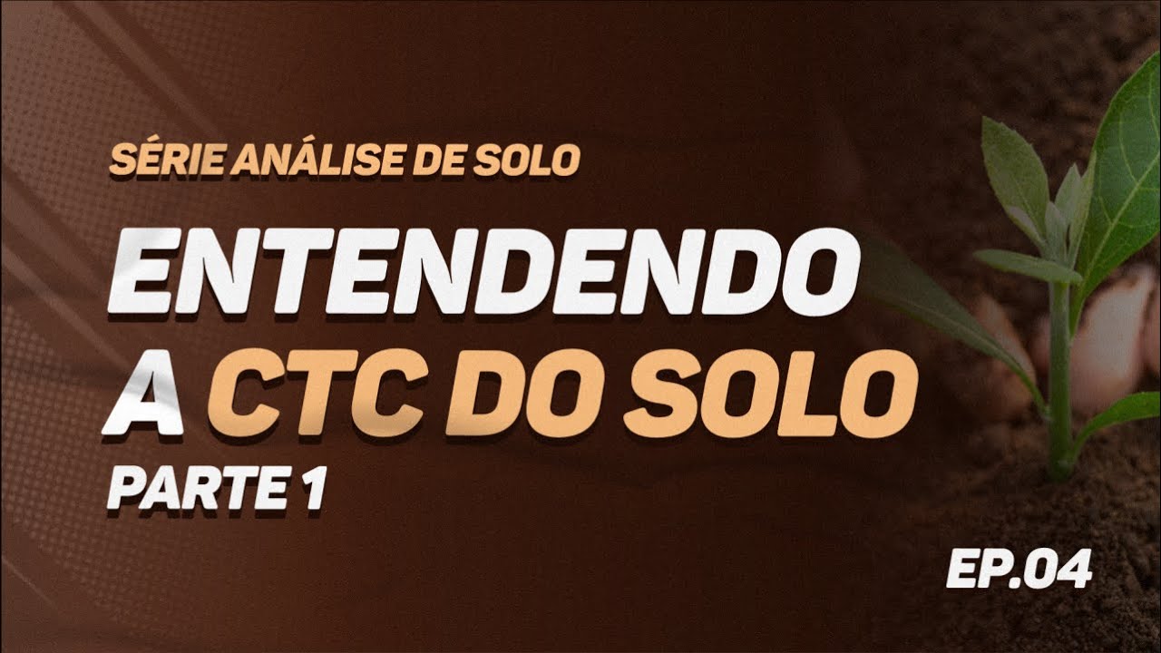 Série: Análise de Solo - #4 Entendendo a CTC do Solo | Parte 1