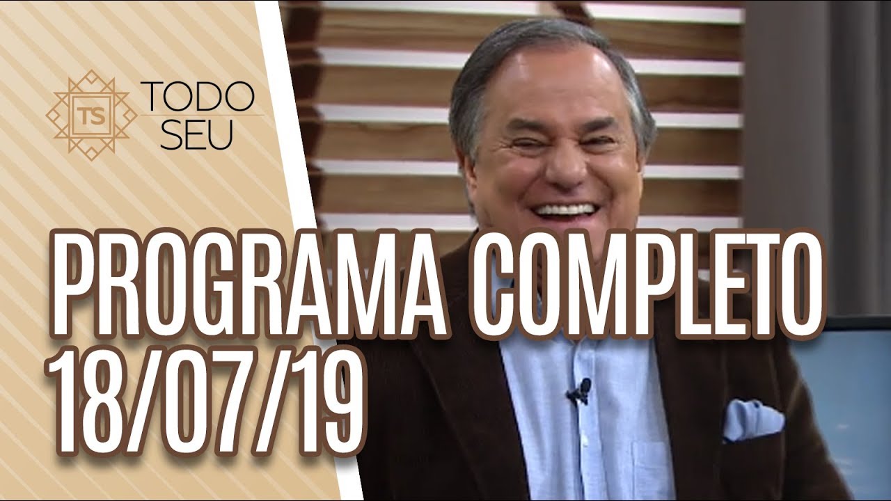 Programa Completo - Todo Seu (18/07/19)