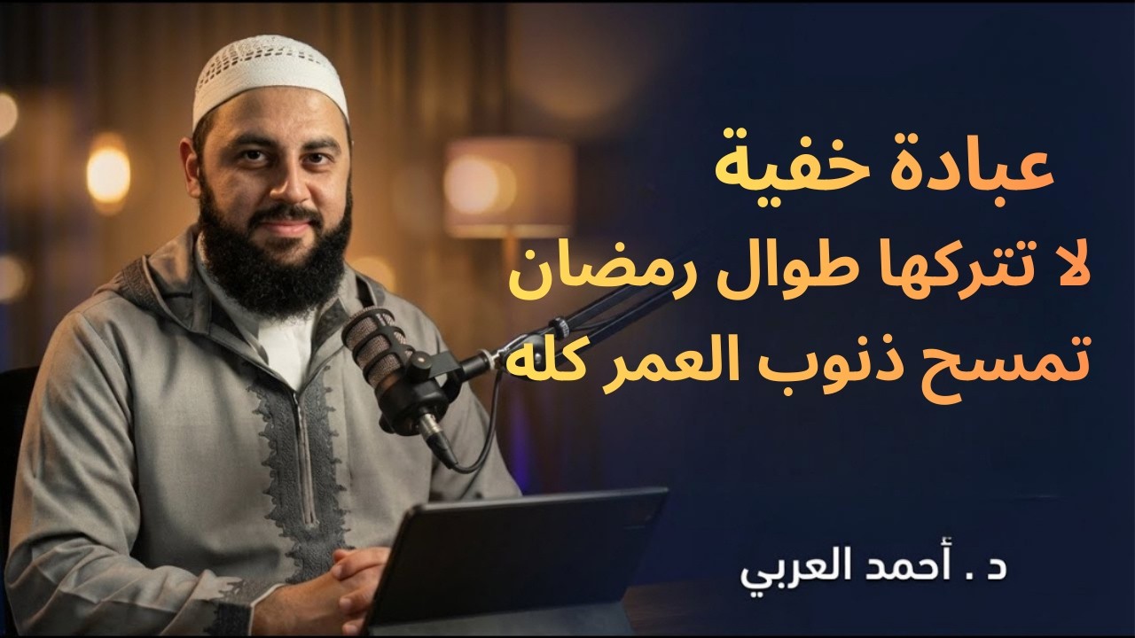 عبادة خفية داوم عليها طوال رمضان , تمسح ذنوب العمر كله ,لاتضيعها  د . أحمد العربي