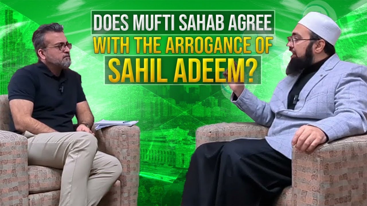 Does Mufti Sahab agree with the arrogance of Sahil Adeem?