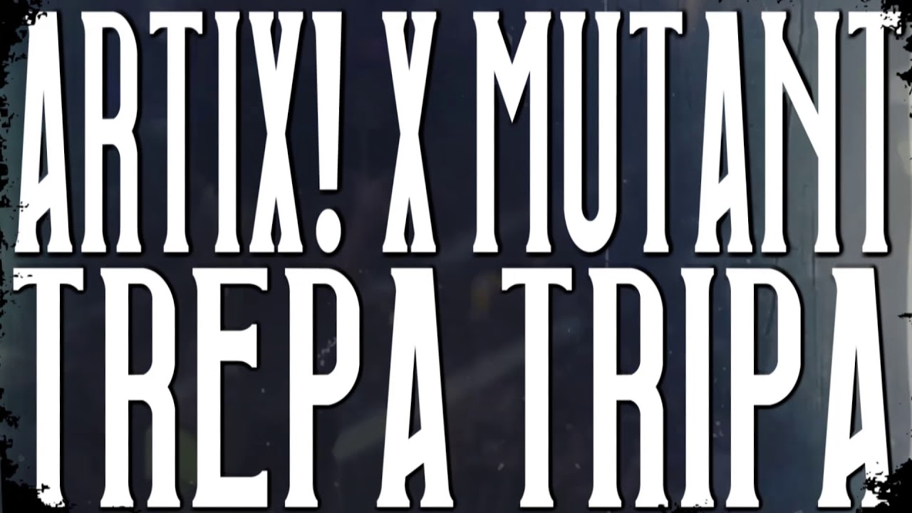 ARTIX! X MUTANT - TREPA TRIPA  [RIDDIM DUBSTEP]