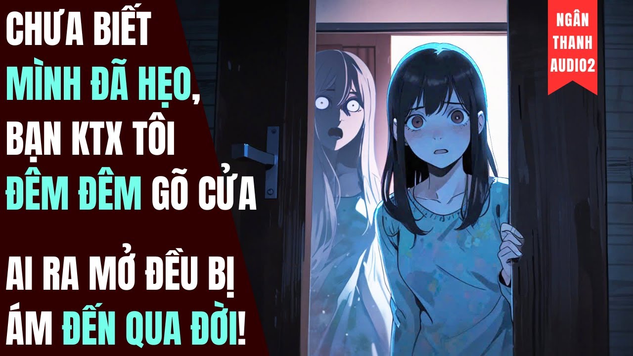 CHƯA BIẾT MÌNH ĐÃ HẸO, BẠN KTX TÔI ĐÊM ĐÊM GÕ CỬA, AI RA MỞ ĐỀU BỊ ÁM | TRUYỆN AUDIO | KINH DỊ