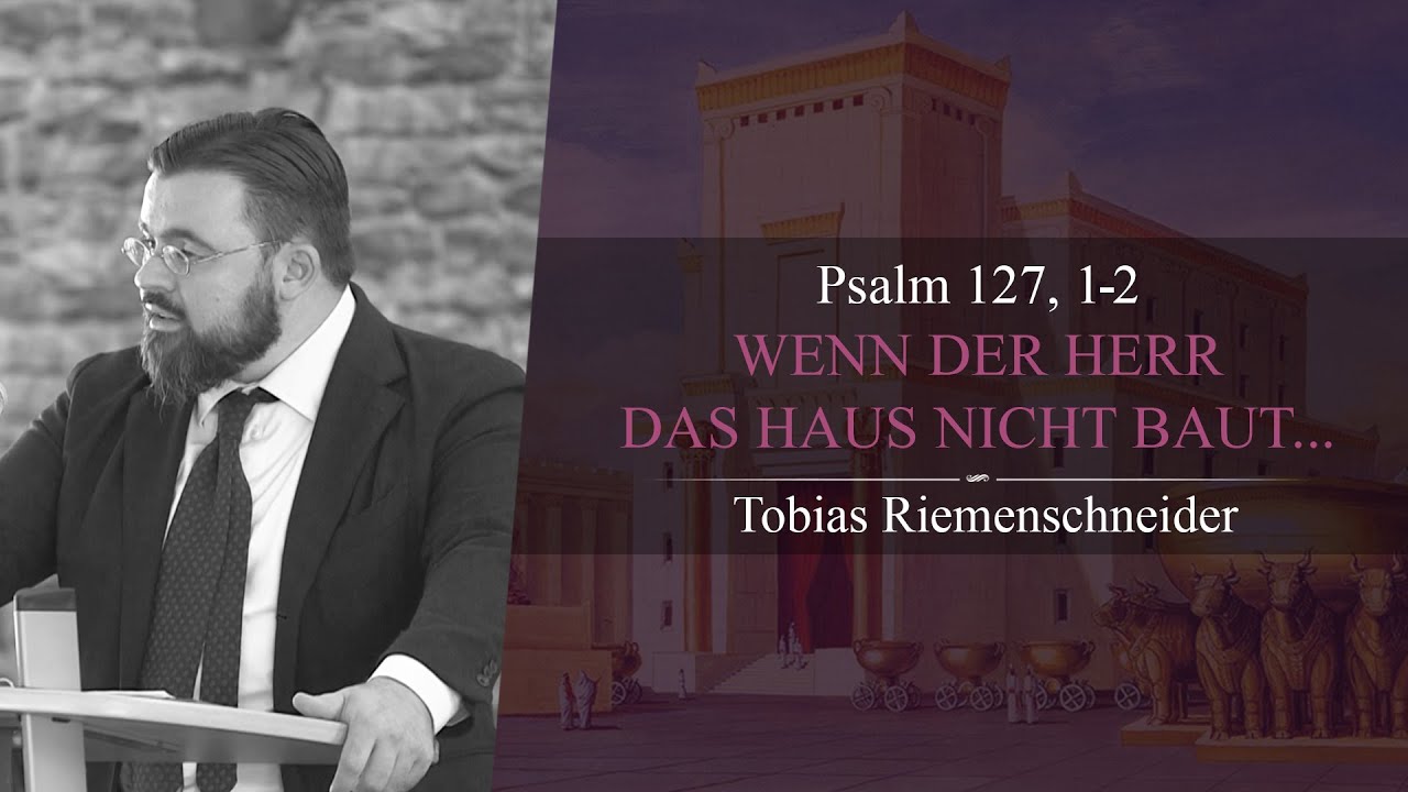 Wenn der HERR das Haus nicht baut... (Psalm 127, 1-2) - Tobias Riemenschneider