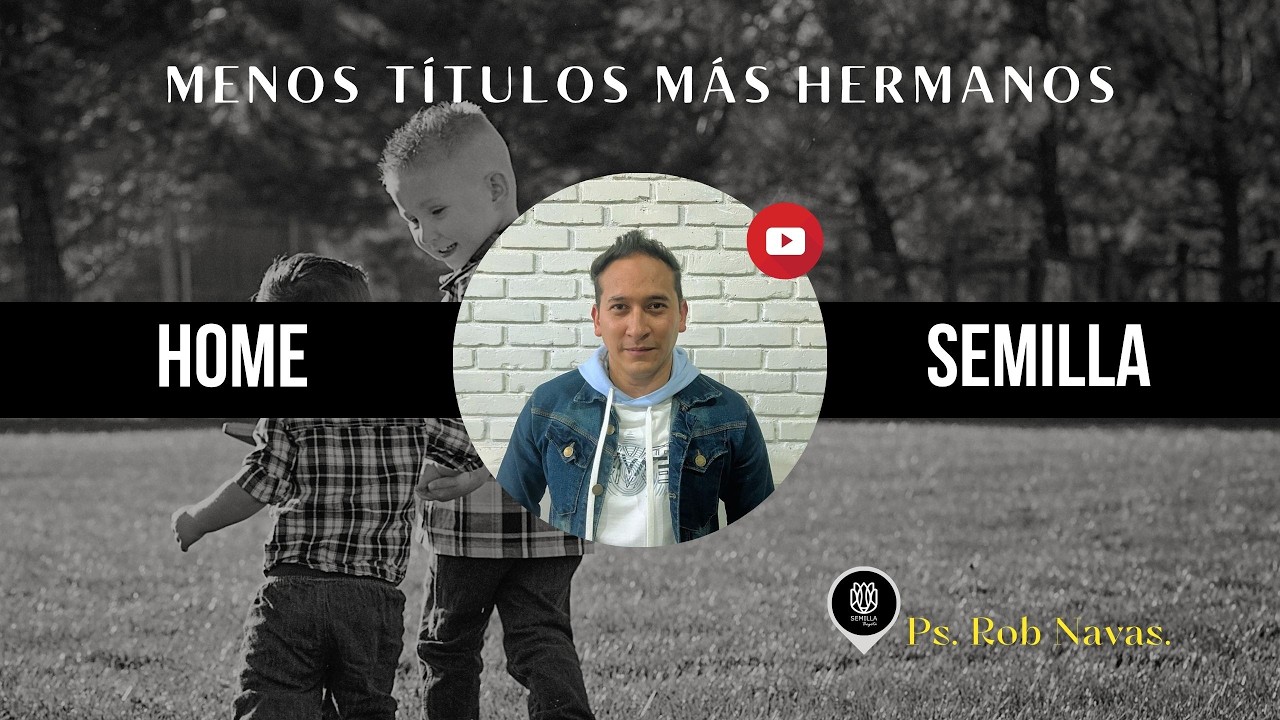 Menos títulos  más hermanos, HOME SEMILLA, Pastor: Rob Navas