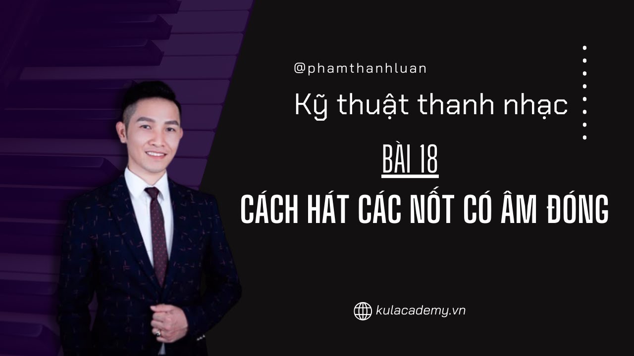 Bài 18 - Cách hát các nốt có âm đóng - Thanh nhạc | Phạm Thành Luân