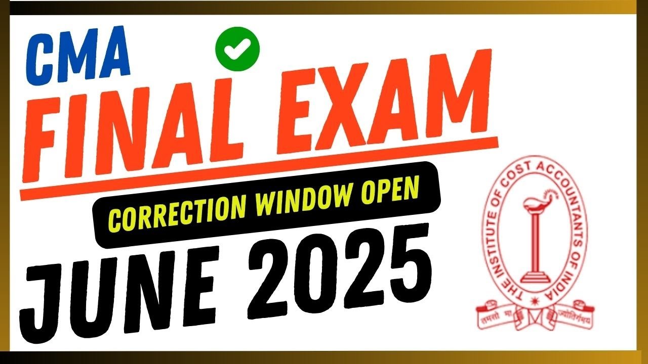 📢  ICMAI Big Update: CMA Final  Form Correction Window Open For June 2025 Exam