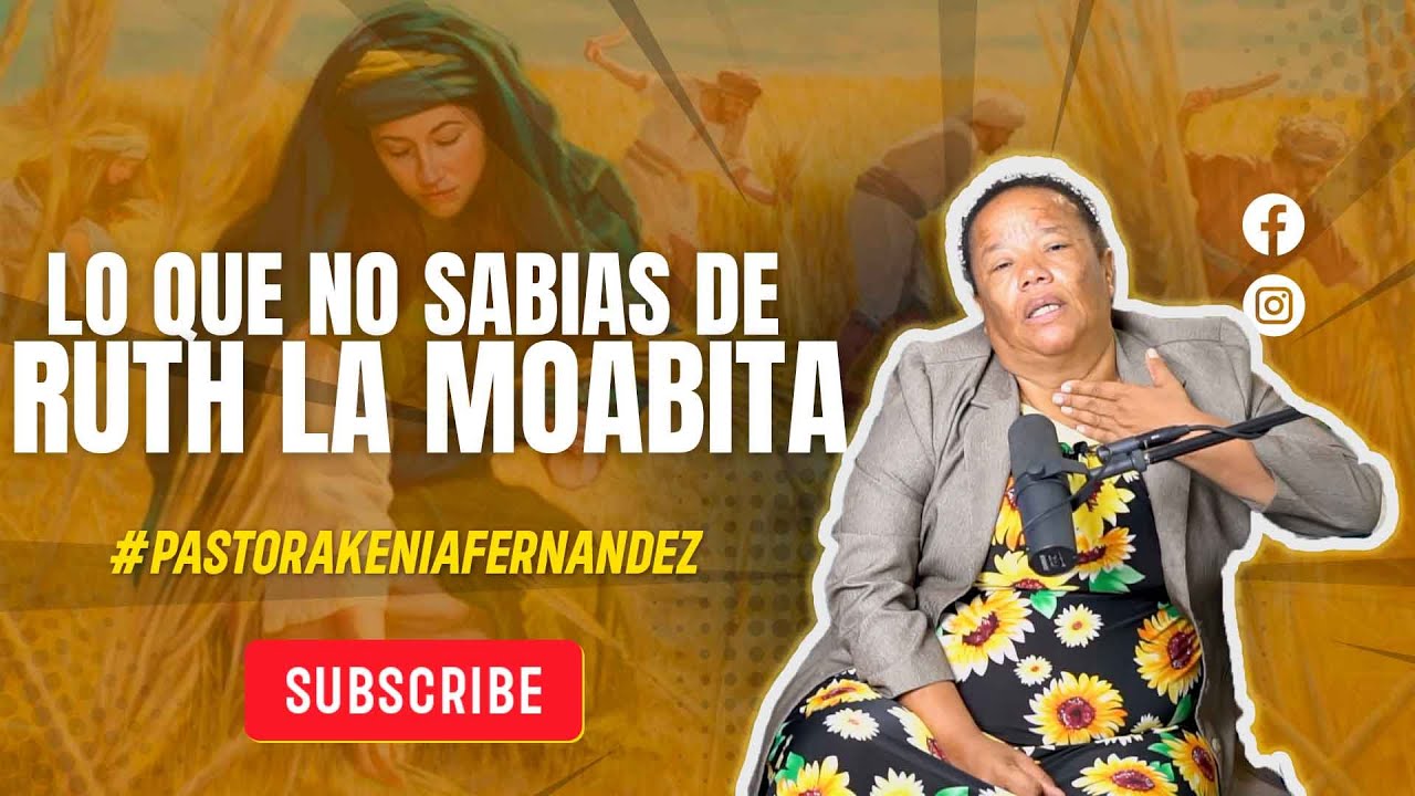 LO QUE NO SABIAS DE RUTH LA MOABITA - PASTORA KENIA FERNANDEZ